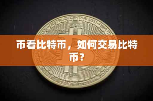币看比特币，如何交易比特币？