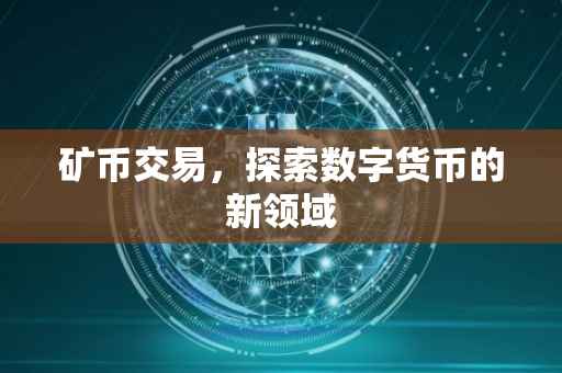 矿币交易，探索数字货币的新领域