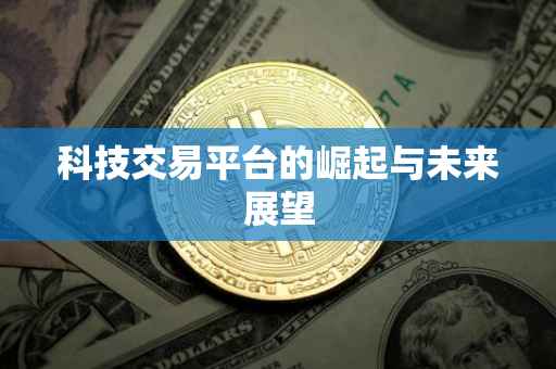 科技交易平台的崛起与未来展望
