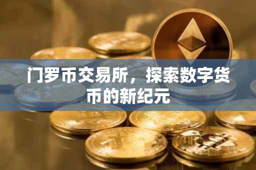门罗币交易所，探索数字货币的新纪元