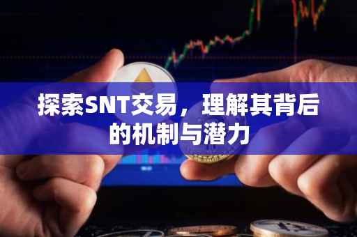 探索SNT交易，理解其背后的机制与潜力