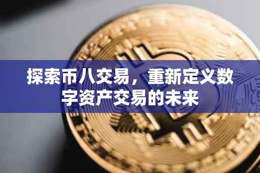 探索币八交易，重新定义数字资产交易的未来