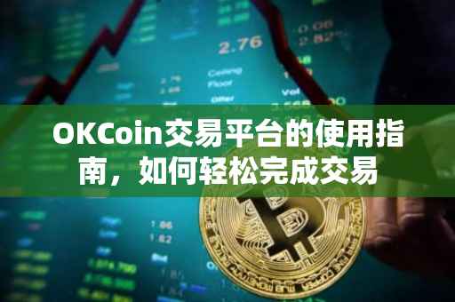 OKCoin交易平台的使用指南，如何轻松完成交易