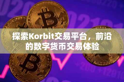 探索Korbit交易平台，前沿的数字货币交易体验