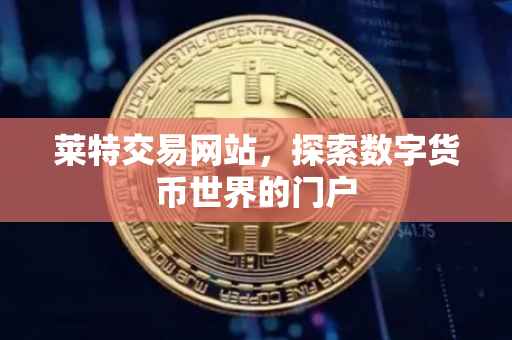 莱特交易网站，探索数字货币世界的门户