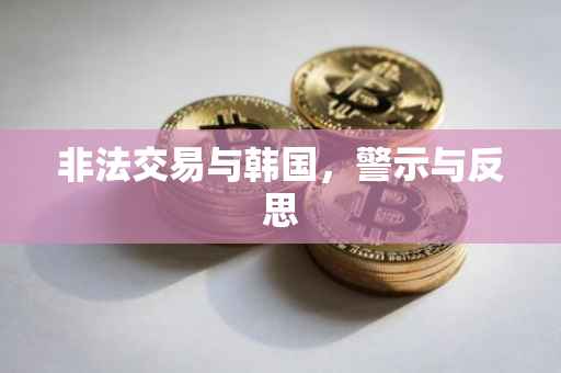 非法交易与韩国，警示与反思