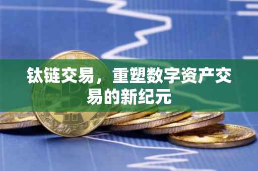 钛链交易，重塑数字资产交易的新纪元