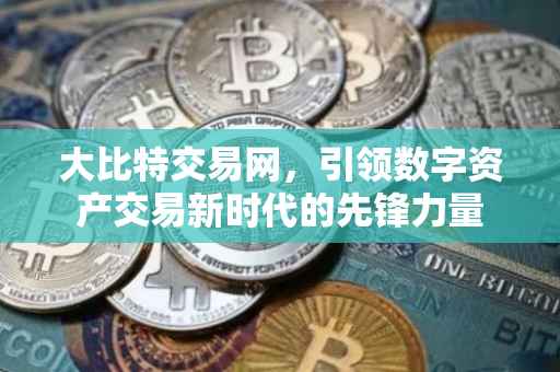 大比特交易网，引领数字资产交易新时代的先锋力量