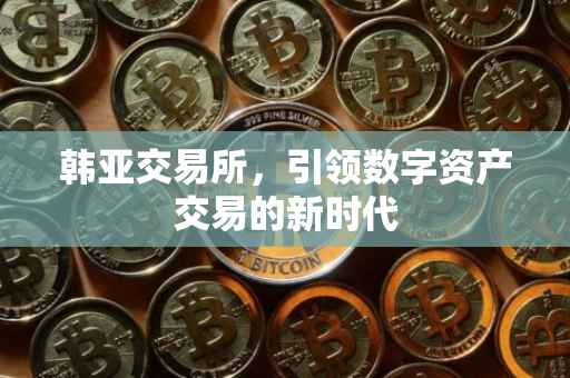 韩亚交易所，引领数字资产交易的新时代