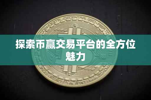探索币赢交易平台的全方位魅力