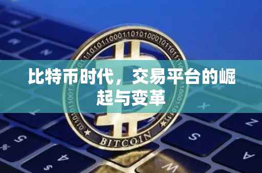 比特币时代，交易平台的崛起与变革