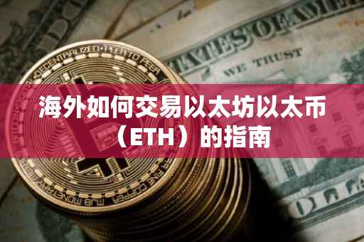海外如何交易以太坊以太币（ETH）的指南