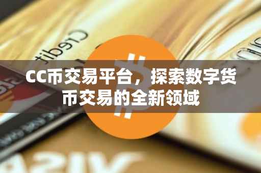 CC币交易平台，探索数字货币交易的全新领域