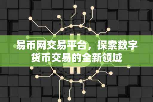 易币网交易平台，探索数字货币交易的全新领域