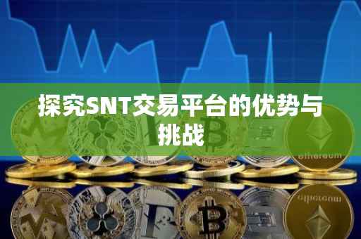 探究SNT交易平台的优势与挑战