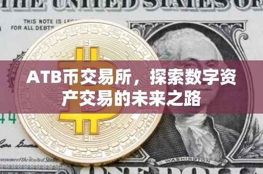 ATB币交易所，探索数字资产交易的未来之路