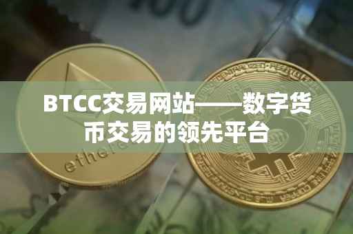 BTCC交易网站——数字货币交易的领先平台