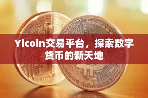 Yicoin交易平台，探索数字货币的新天地