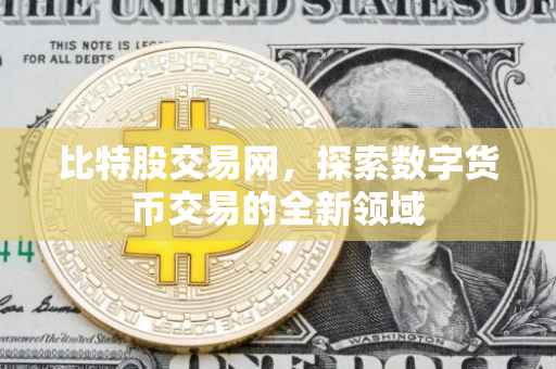 比特股交易网，探索数字货币交易的全新领域