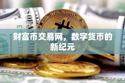 财富币交易网，数字货币的新纪元