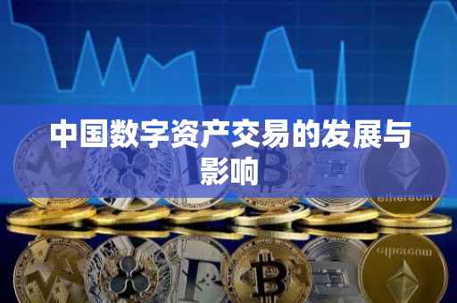 中国数字资产交易的发展与影响