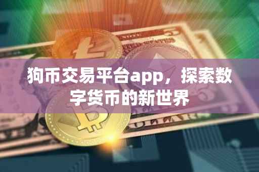 狗币交易平台app，探索数字货币的新世界