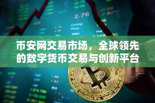 币安网交易市场，全球领先的数字货币交易与创新平台