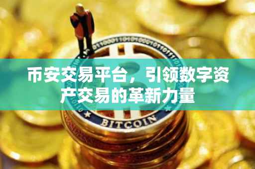 币安交易平台，引领数字资产交易的革新力量