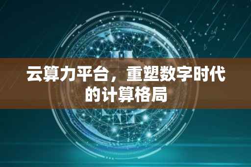 云算力平台，重塑数字时代的计算格局