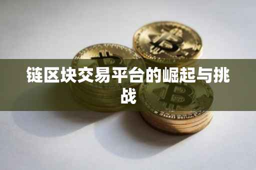 链区块交易平台的崛起与挑战