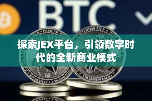 探索JEX平台，引领数字时代的全新商业模式