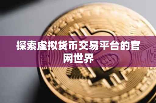 探索虚拟货币交易平台的官网世界