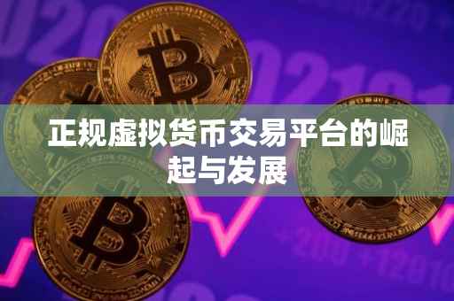 正规虚拟货币交易平台的崛起与发展