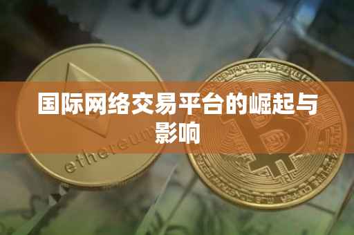 国际网络交易平台的崛起与影响
