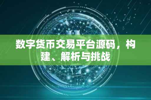 数字货币交易平台源码，构建、解析与挑战