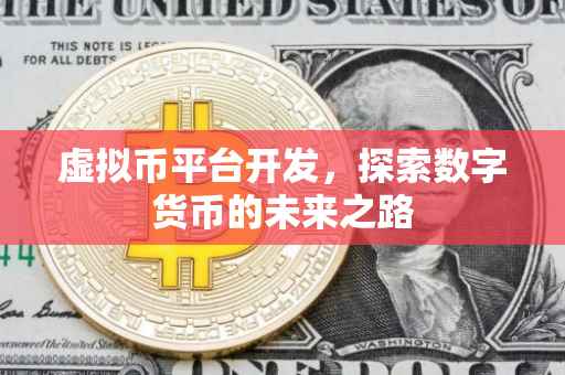 虚拟币平台开发，探索数字货币的未来之路