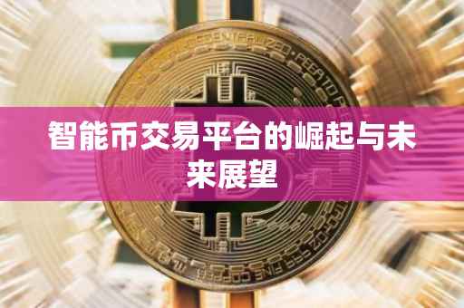 智能币交易平台的崛起与未来展望