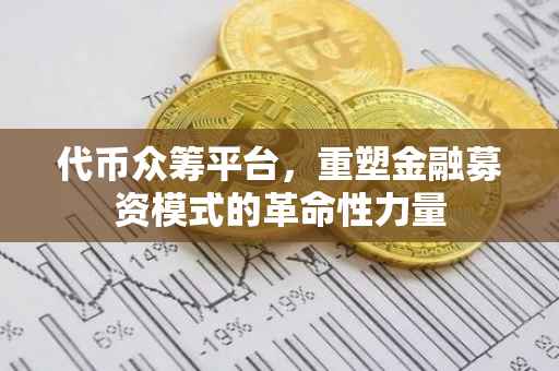 代币众筹平台，重塑金融募资模式的革命性力量