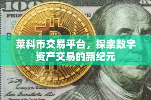 莱科币交易平台，探索数字资产交易的新纪元