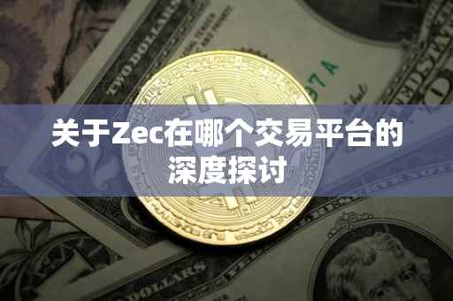 关于Zec在哪个交易平台的深度探讨