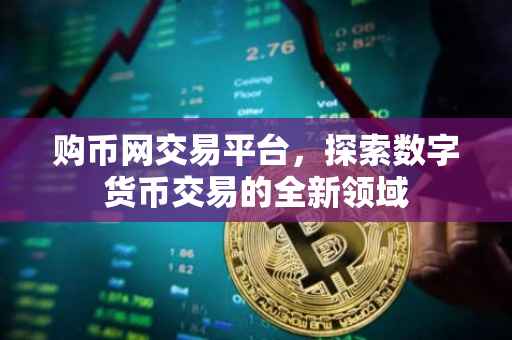 购币网交易平台，探索数字货币交易的全新领域