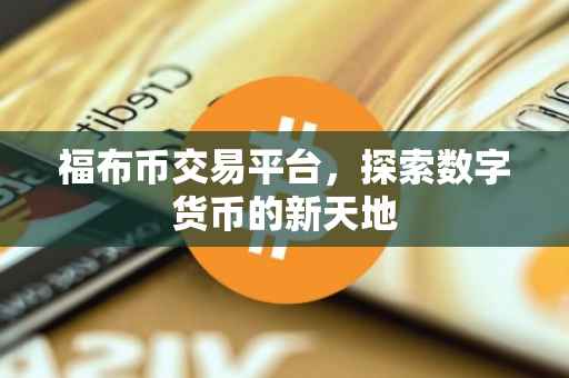 福布币交易平台，探索数字货币的新天地