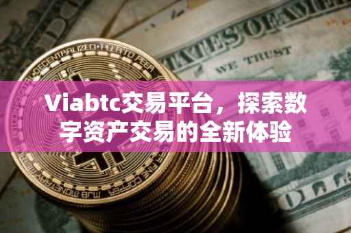 Viabtc交易平台，探索数字资产交易的全新体验