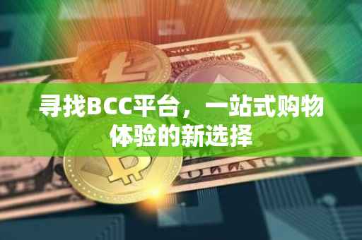 寻找BCC平台，一站式购物体验的新选择