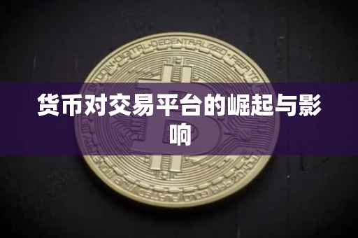货币对交易平台的崛起与影响
