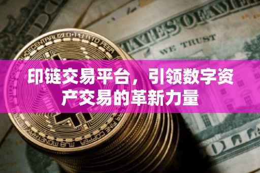 印链交易平台，引领数字资产交易的革新力量