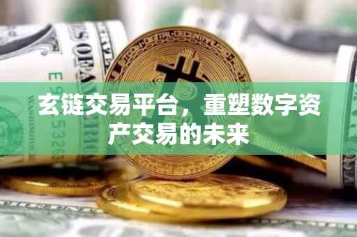 玄链交易平台，重塑数字资产交易的未来
