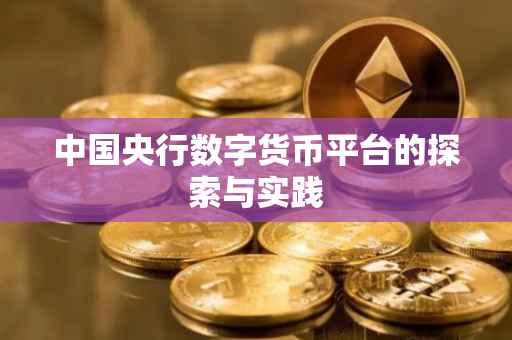 中国央行数字货币平台的探索与实践