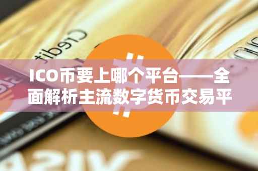 ICO币要上哪个平台——全面解析主流数字货币交易平台