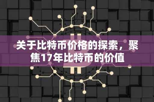 关于比特币价格的探索，聚焦17年比特币的价值